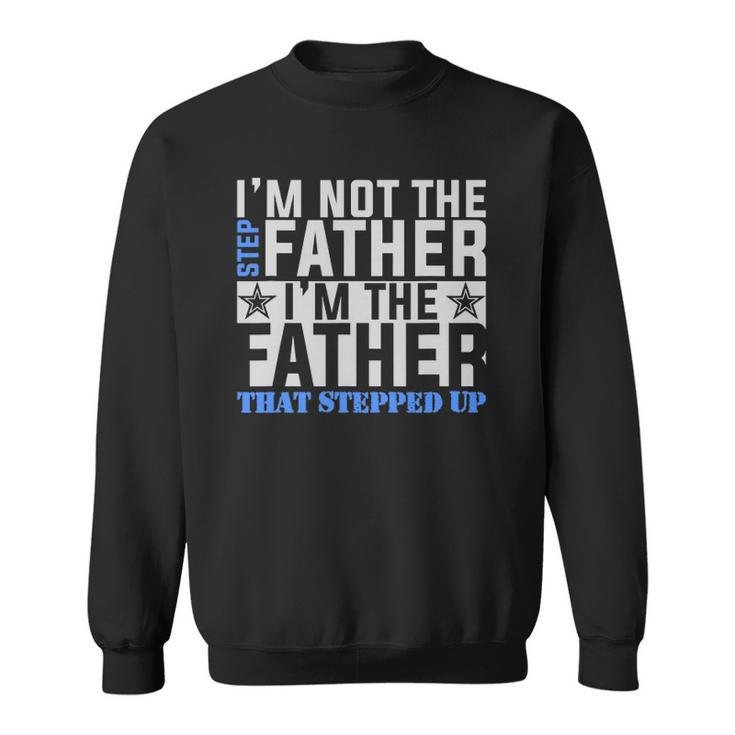 Im The Father That Stepped Up Fathers Day Sweatshirt