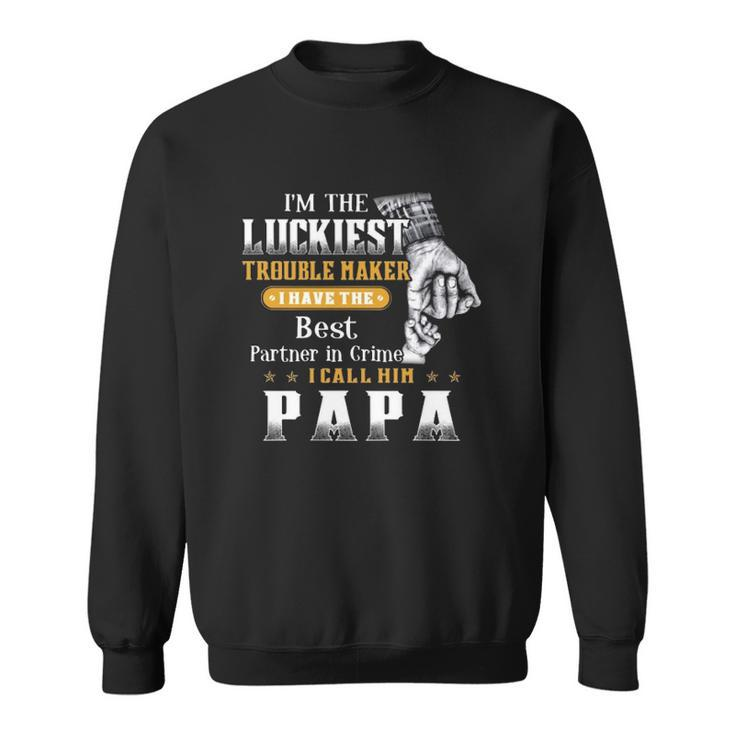 Im The Luckiest Trouble Maker I Have The Best Partner In Crime Papa Gift Sweatshirt