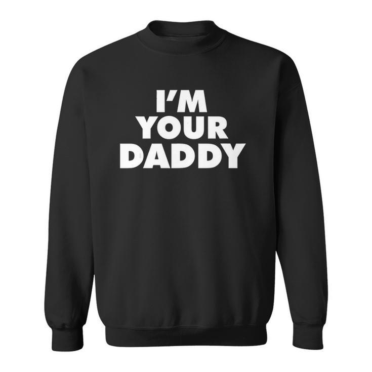 Im Your Daddy Fathers Day Gift Sweatshirt