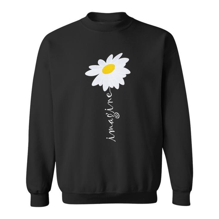 Imagine Daisy Flower Gardening Nature Love Sweatshirt