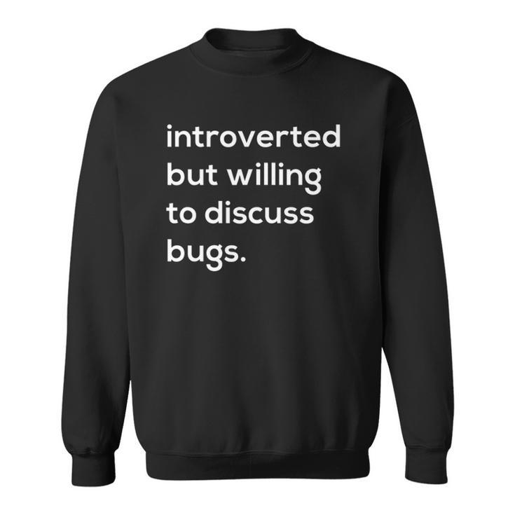 Introverted But Willing To Discuss Bugs Sweatshirt