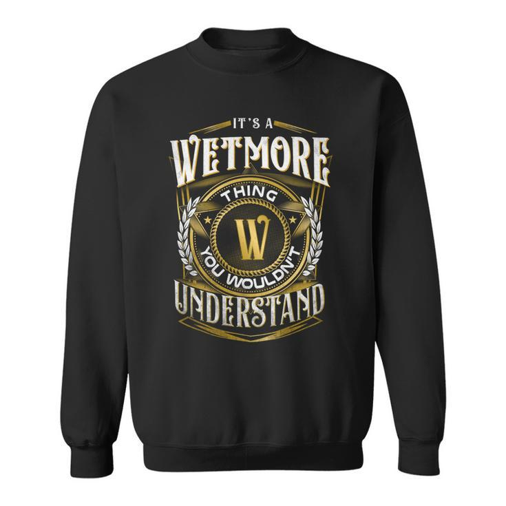 It A Wetmore Thing You Wouldnt Understand Sweatshirt