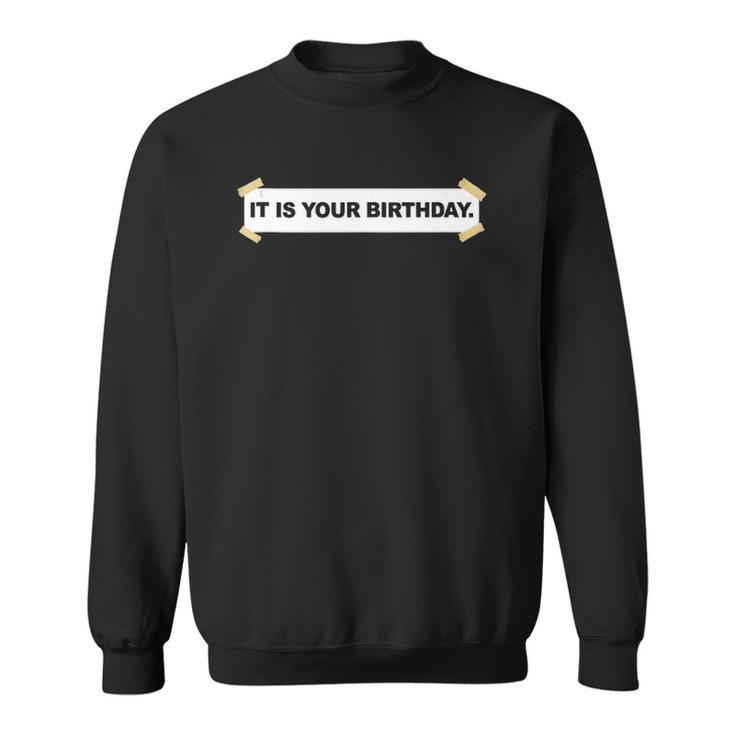 It Is Your Birthday Banner  Funny It Is Your Birthday Sweatshirt