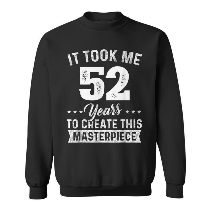 It Took Me 52 Years Masterpiece 52Nd Birthday 52 Years Old  Sweatshirt