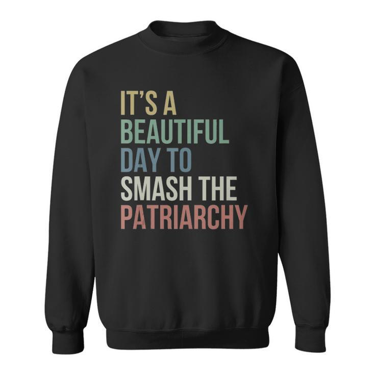 Its A Beautiful Day To Smash Patriarchy Pro Choice Feminist  Sweatshirt
