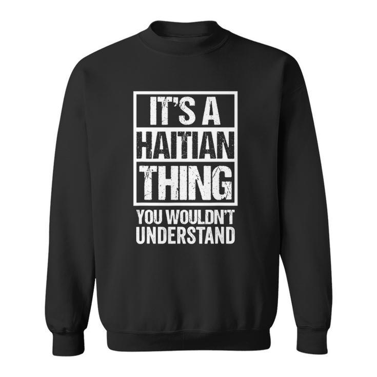 Its A Haitian Thing You Wouldnt Understand Haiti Sweatshirt