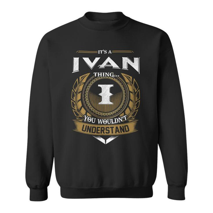 Its A Ivan Thing You Wouldnt Understand Name  Sweatshirt