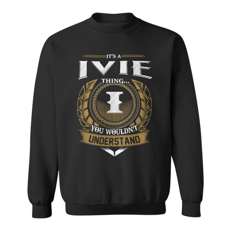 Its A Ivie Thing You Wouldnt Understand Name  Sweatshirt