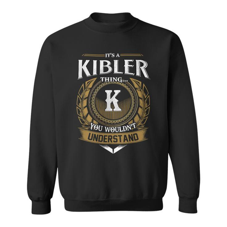 Its A Kibler Thing You Wouldnt Understand Name  Sweatshirt