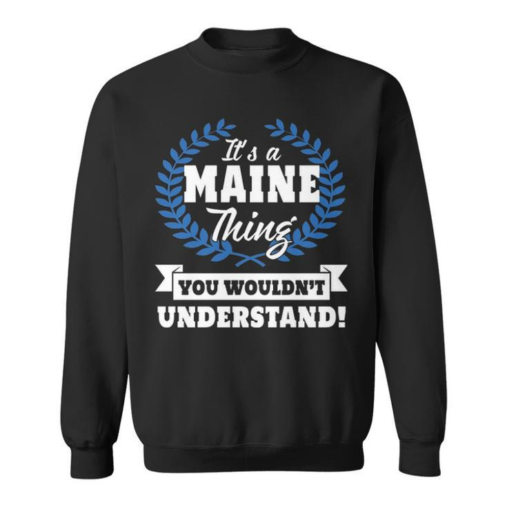 Its A Maine Thing You Wouldnt Understand T Shirt Maine Shirt  For Maine A Sweatshirt