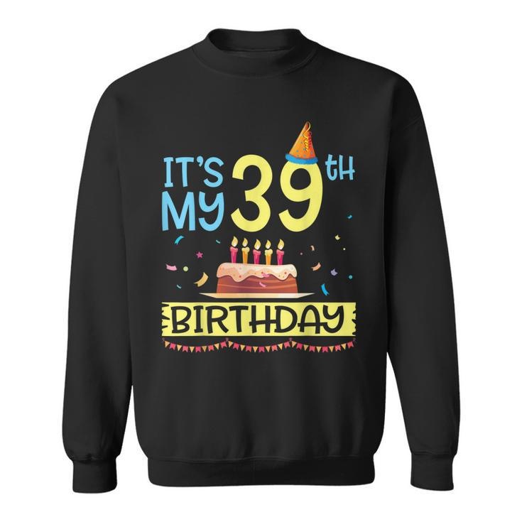 Its My 39Th Birthday Happy 39 Years Dad Mommy Son Daughter  Sweatshirt