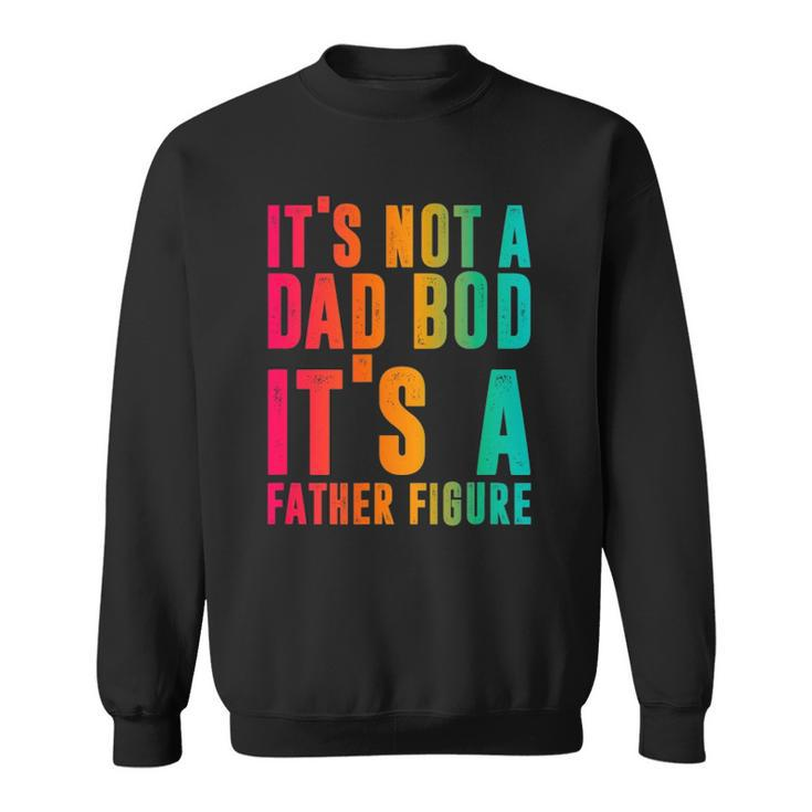 Its Not A Dad Bod Its A Father Figure Funny Phrase Men Sweatshirt