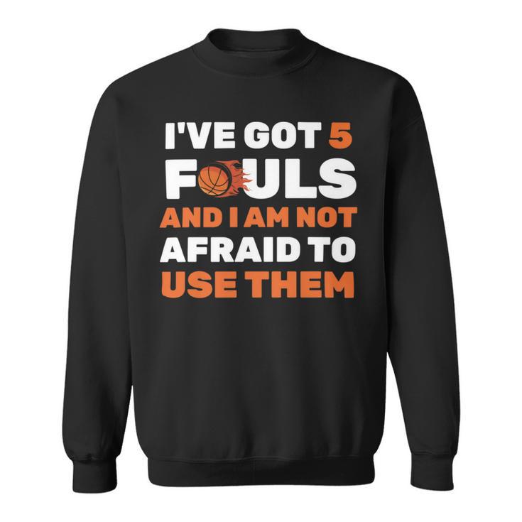 Ive Got 5 Fouls And I Am Not Afraid Basketball Player Cute Sweatshirt