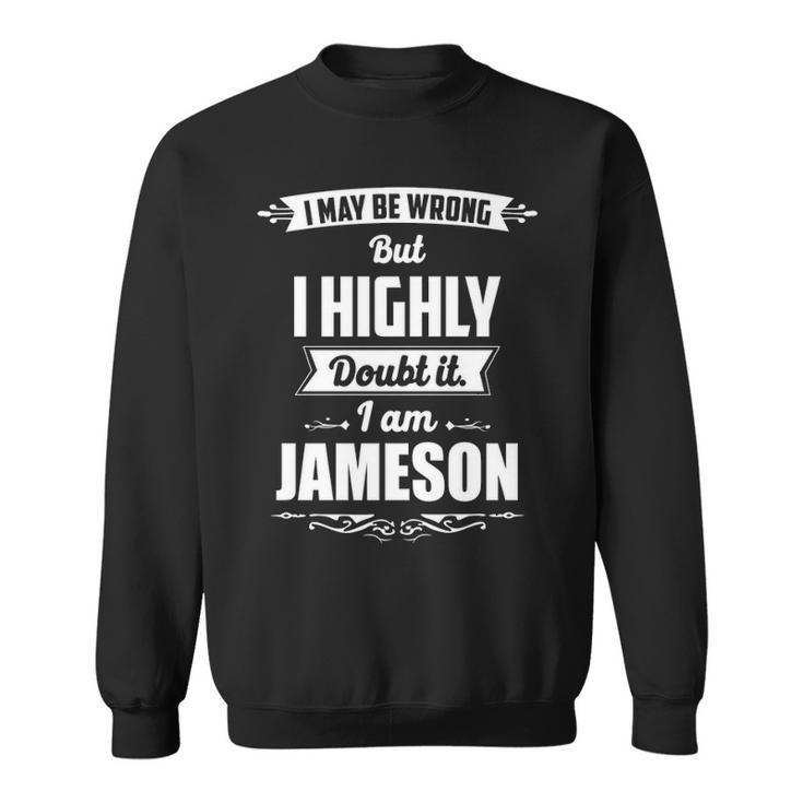 Jameson Name Gift I May Be Wrong But I Highly Doubt It Im Jameson Sweatshirt