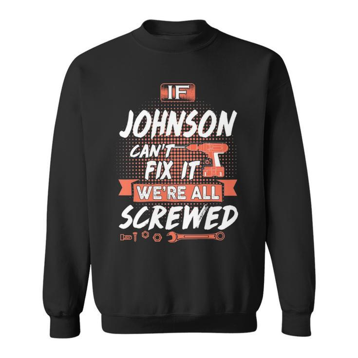 Johnson Name Gift   If Johnson Cant Fix It Were All Screwed Sweatshirt