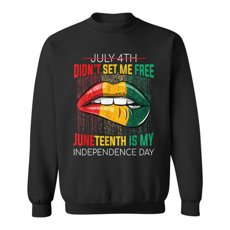 July 4Th Didnt Set Me Free Juneteenth Is My Independence Day V2 Sweatshirt