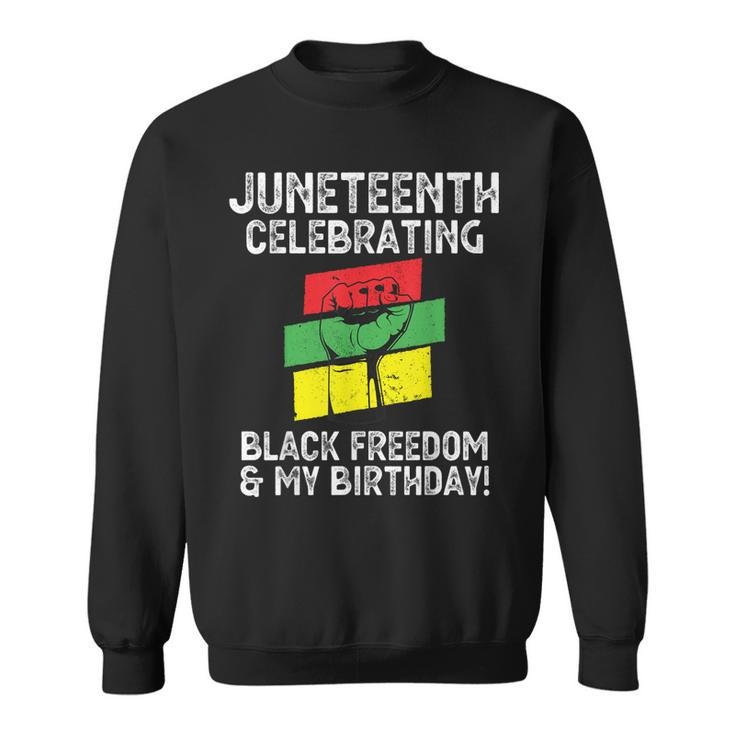 Juneteenth Celebrating Black Freedom & My Birthday June 19   Sweatshirt