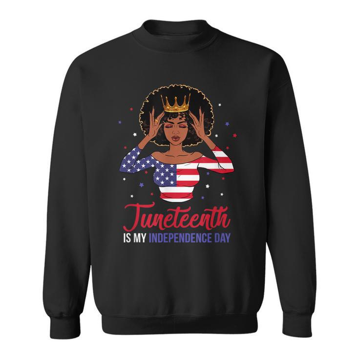 Juneteenth  Is My Independence Day 4Th July Black Afro Flag   Sweatshirt