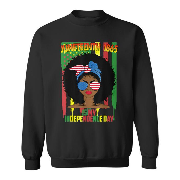 Juneteenth Is My Independence Day Black Women 4Th Of July   Sweatshirt