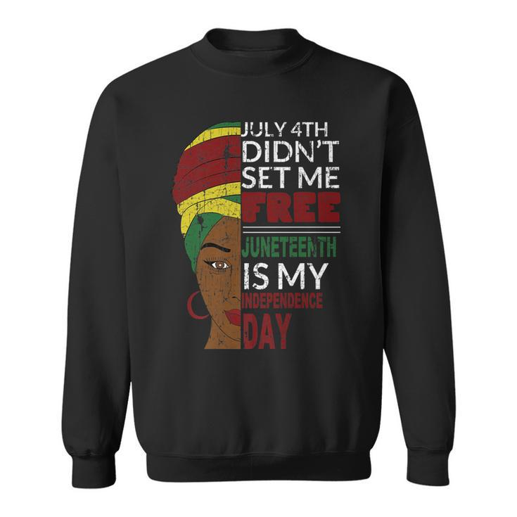 Juneteenth Is My Independence Day Not July 4Th   Sweatshirt