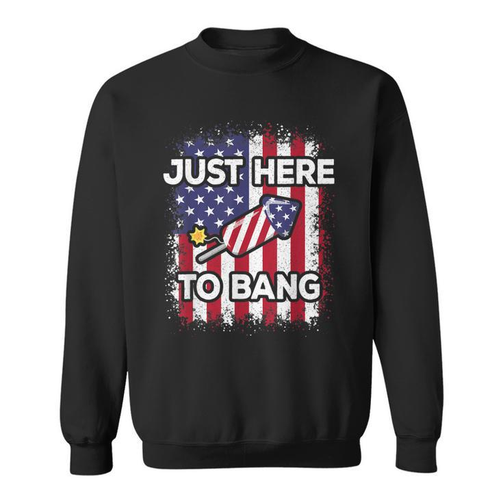 Just Here To Bang 4Th Of July American Flag Fourth Of July  Sweatshirt