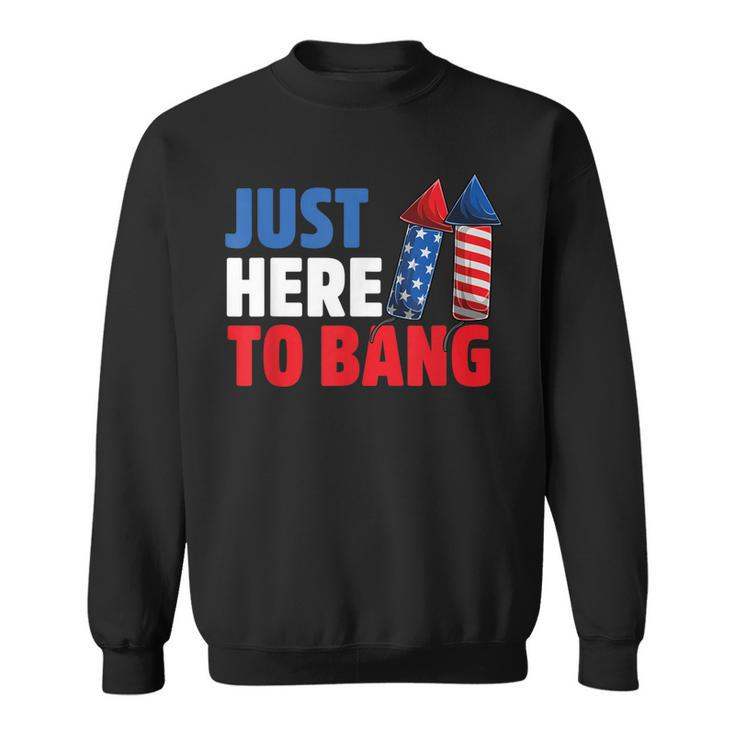 Just Here To Bang 4Th Of July Fireworks  V2 Sweatshirt