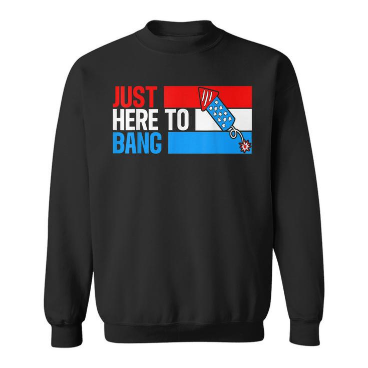 Just Here To Bang Fireworks Funny 4Th Of July  Sweatshirt