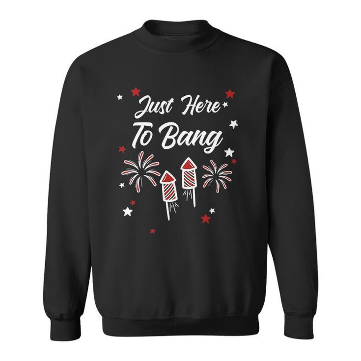 Just Here To Bang Funny 4Th July American Flag Clothes Sweatshirt