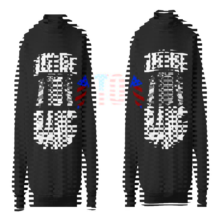 Just Here To Bang Funny 4Th Of July Fourth Of July  Sweatshirt