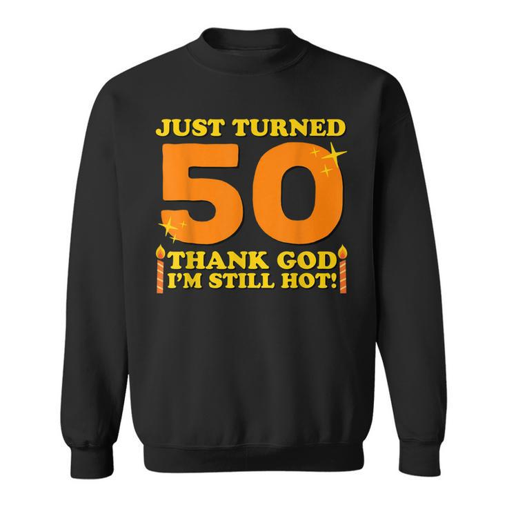 Just Turned 50 Thank God Im Still Hot 50Th Birthday Gift  Sweatshirt