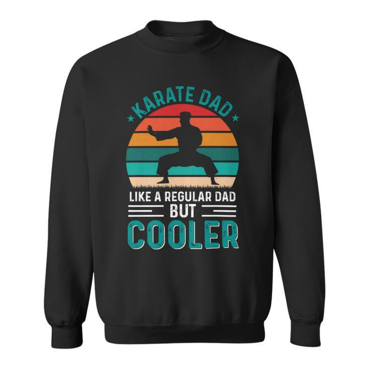 Karate Dad Like Regular Dad Only Cooler Fathers Day Gift Sweatshirt