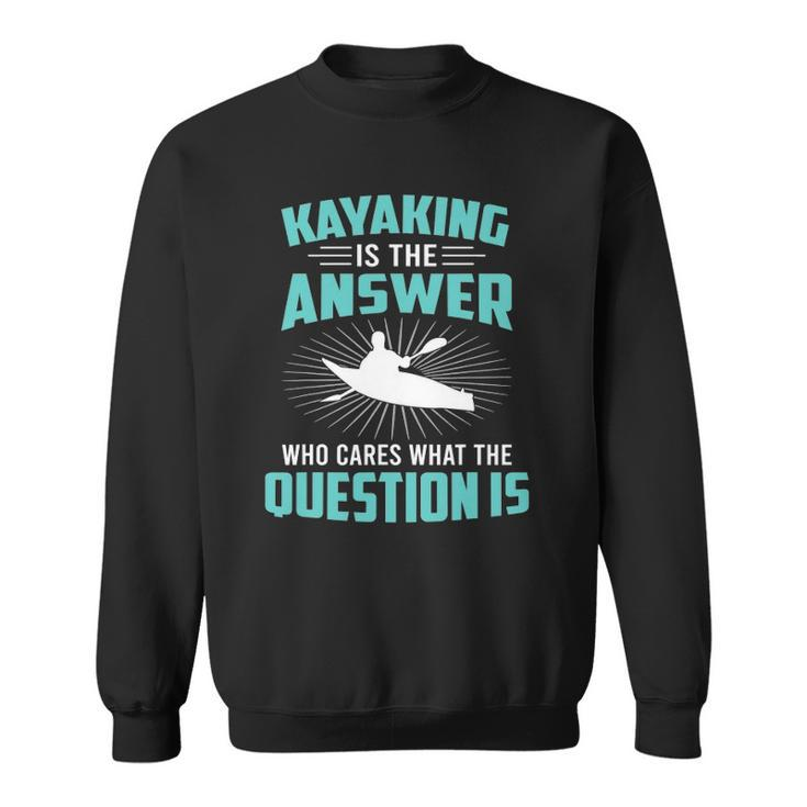 Kayaking Is The Answer Paddler Canoe Water Sports Paddling Sweatshirt
