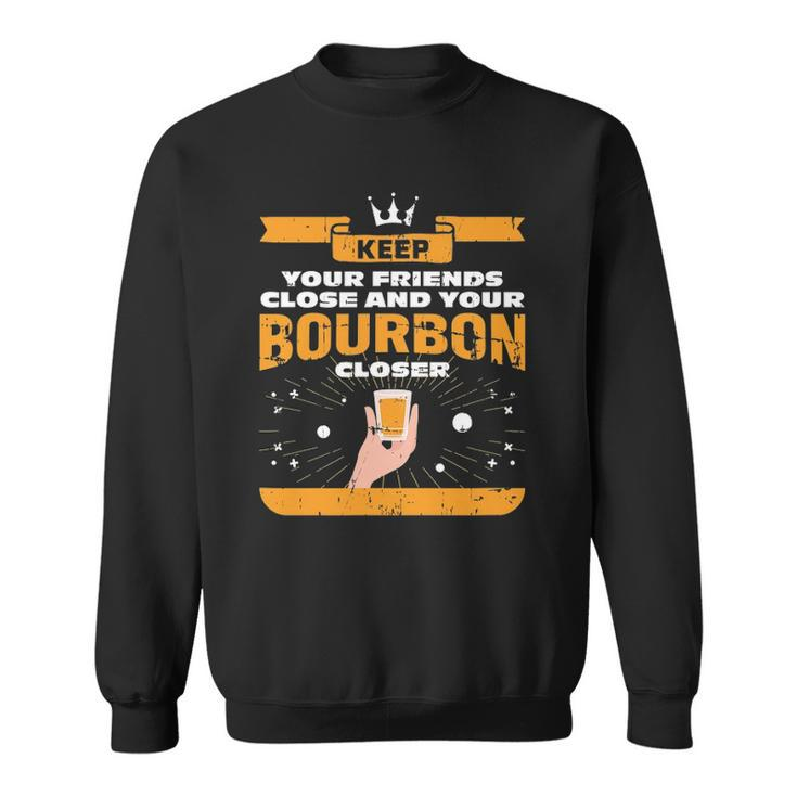 Keep Your Friends Close And Your Bourbon Closer Whiskey Sweatshirt