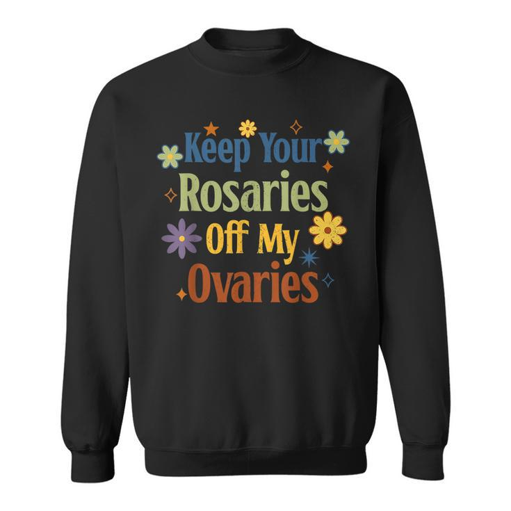 Keep Your Rosaries Off My Ovaries Pro Choice Feminist Floral  Sweatshirt