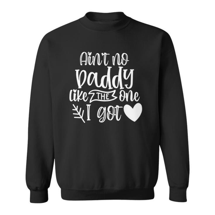 Kids Aint No Daddy Like I Got For Father Daughter Dad Sweatshirt