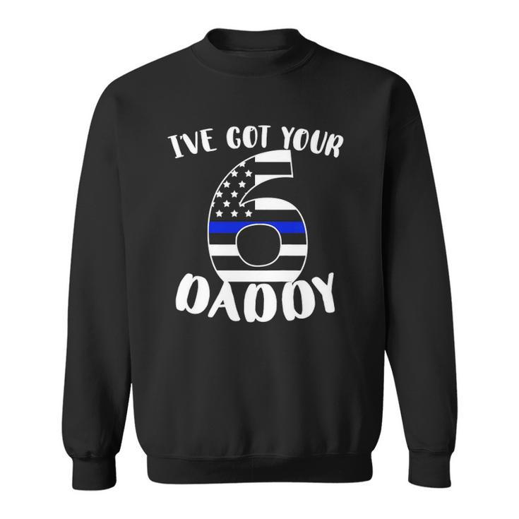 Kids Ive Got Your Six Dad Proud Police Daddy Father Job Pride Sweatshirt