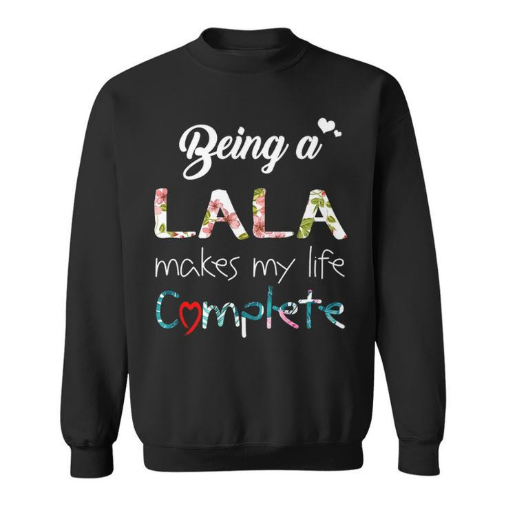 Lala Grandma Gift   Being A Lala Makes My Life Complete Sweatshirt