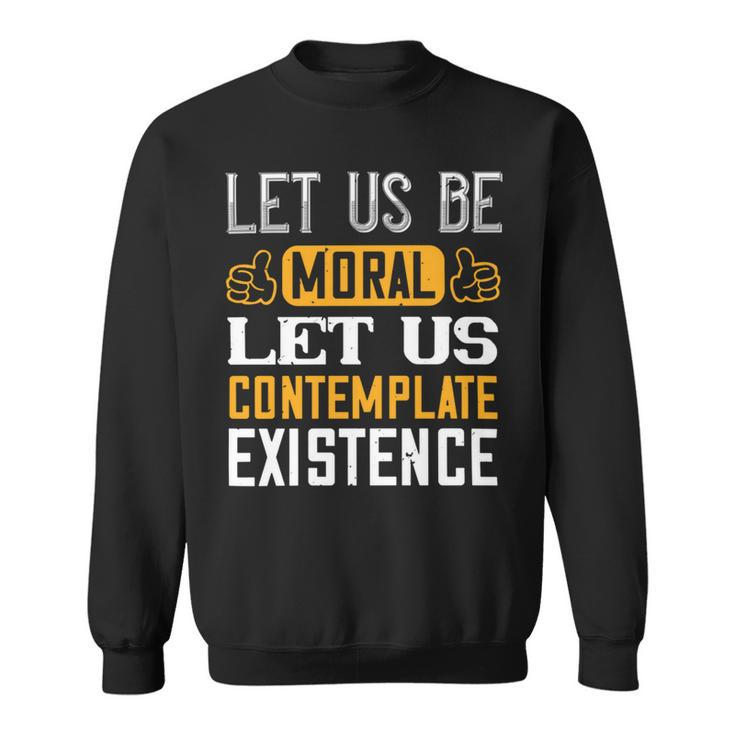 Let Us Be Moral Let Us Contemplate Existence Papa T-Shirt Fathers Day Gift Sweatshirt