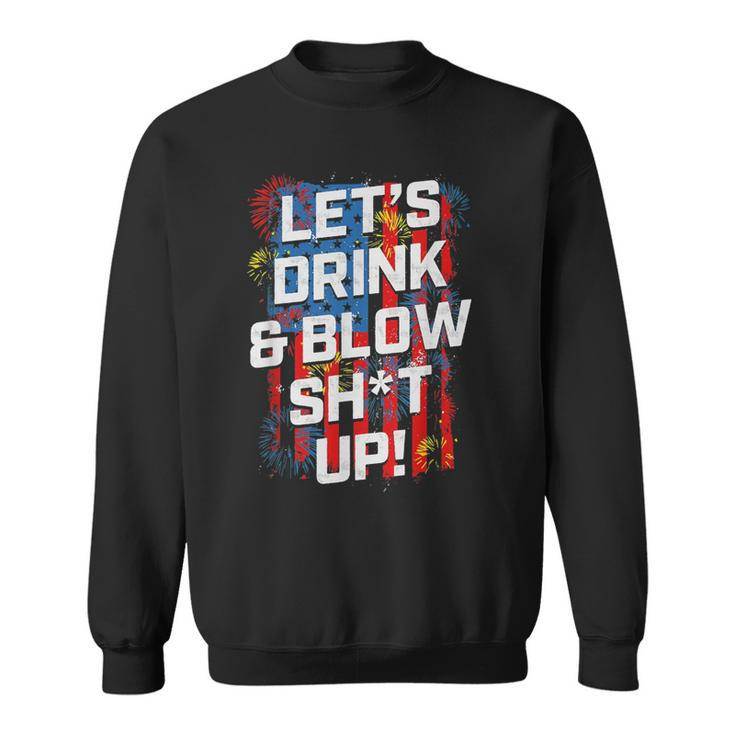 Lets Drink Blow Shit-Up 4Th Of July American Flag Fireworks  Sweatshirt