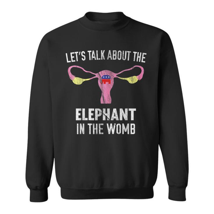 Lets Talk About The Elephant In The Womb  Sweatshirt