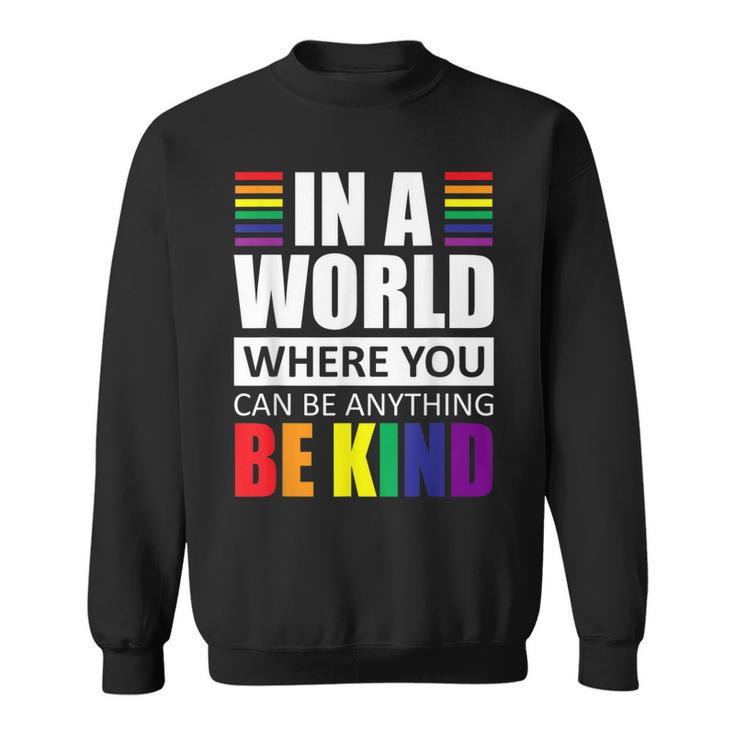 Lgbt Gay Pride In A World Where You Can Be Anything Be Kind  V2 Sweatshirt