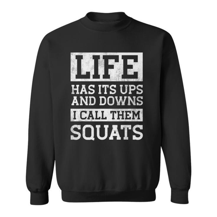 Life Has Its Ups And Downs I Call Them Squats Fitness Gifts Sweatshirt