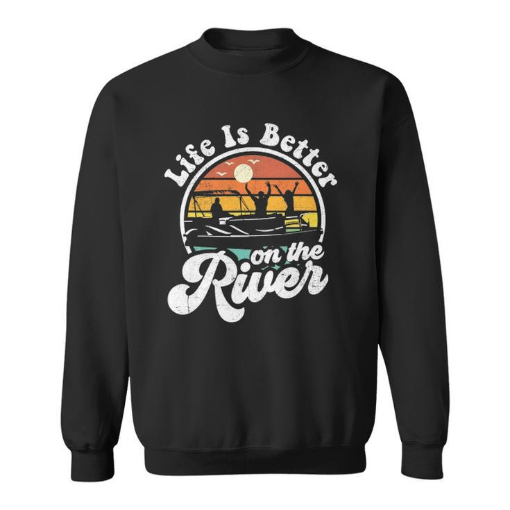Life Is Better At The River Funny Pontoon Boat Boating Gift Sweatshirt