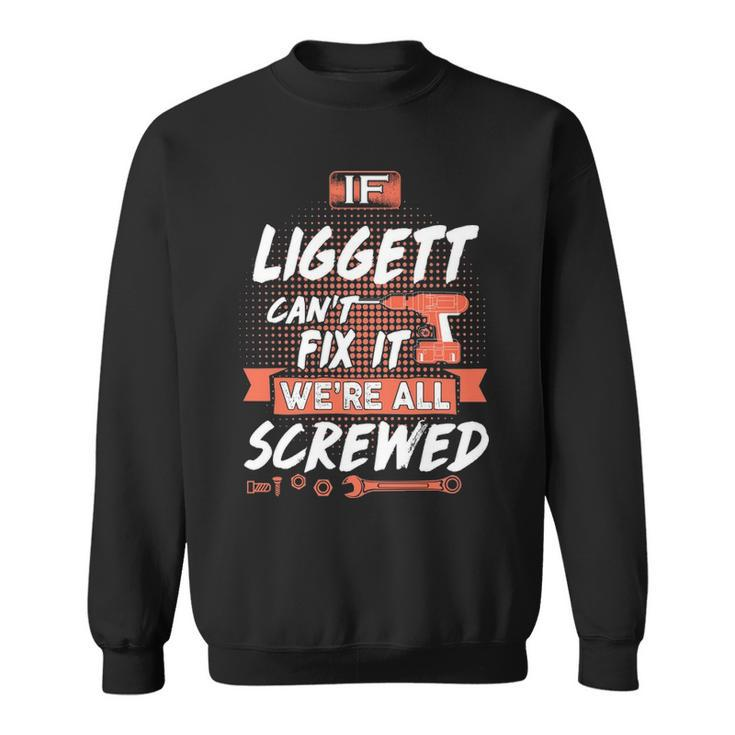 Liggett Name Gift   If Liggett Cant Fix It Were All Screwed Sweatshirt