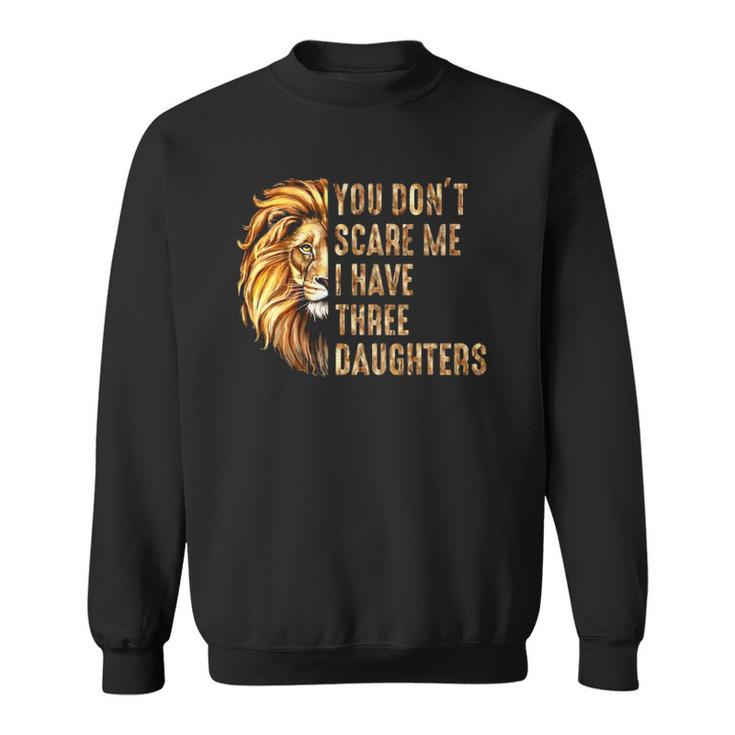 Lion Dad Dont Scare Me I Have 3 Daughters Funny Fathers Day Sweatshirt