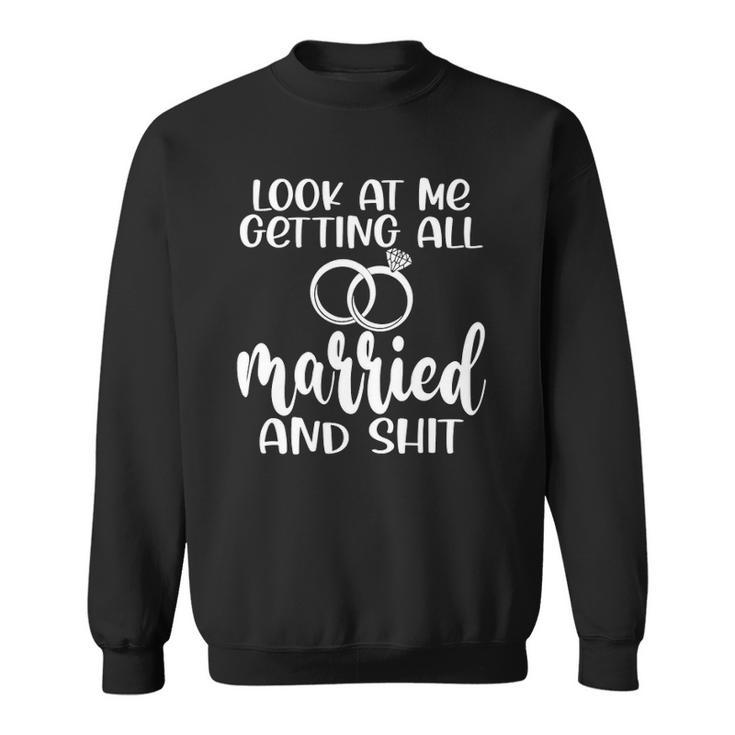Look At Me Getting All Married Men Women Engagement Funny Sweatshirt