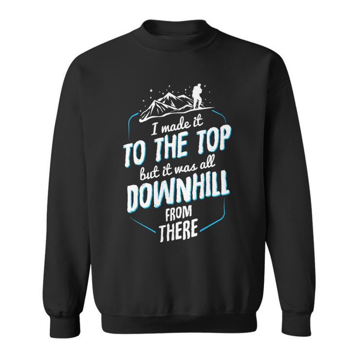 Made It To The Top All Downhill From There  107 Trending Shirt Sweatshirt