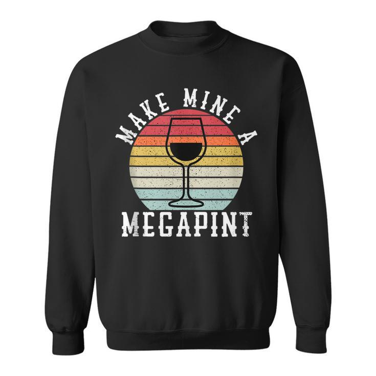 Make Mine A Mega Pint Funny Wine Drinkers Megapint  Sweatshirt