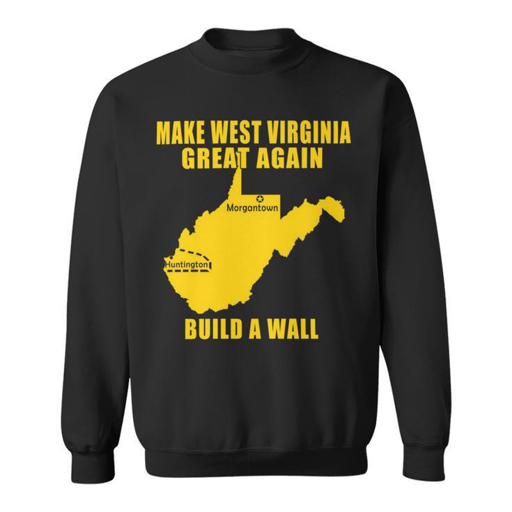 Make West Virginia Great Again Build A Wall Sweatshirt