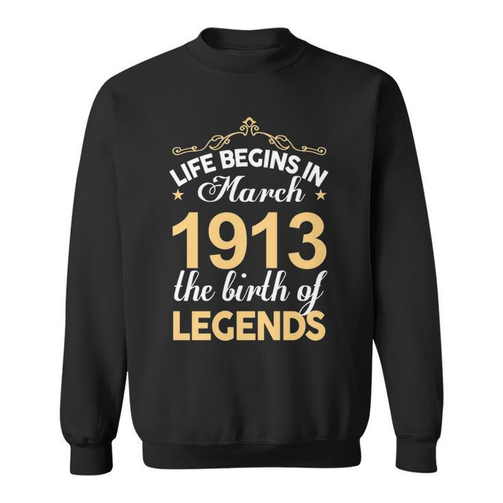 March 1913 Birthday Life Begins In March 1913 V2 Sweatshirt